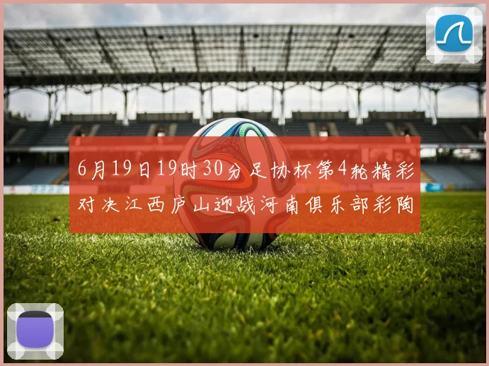 6月19日19时30分足协杯第4轮精彩对决江西庐山迎战河南俱乐部彩陶坊